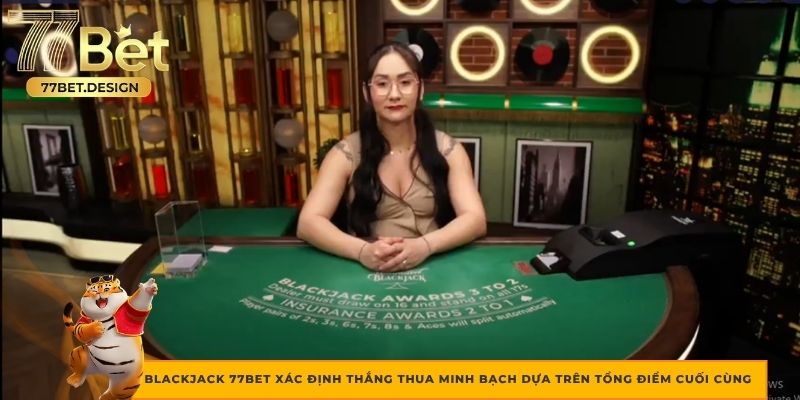 BlackJack 77BET xác định thắng thua minh bạch dựa trên tổng điểm cuối cùng BlackJack 77BET xác định thắng thua minh bạch dựa trên tổng điểm cuối cùng