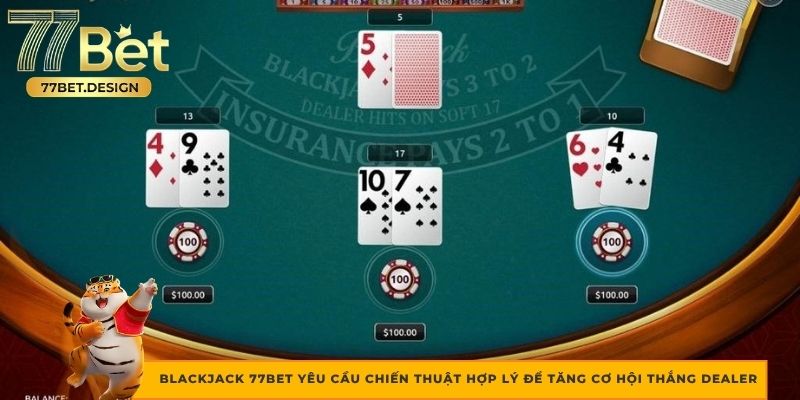 BlackJack 77BET yêu cầu chiến thuật hợp lý để tăng cơ hội thắng dealer BlackJack 77BET yêu cầu chiến thuật hợp lý để tăng cơ hội thắng dealer
