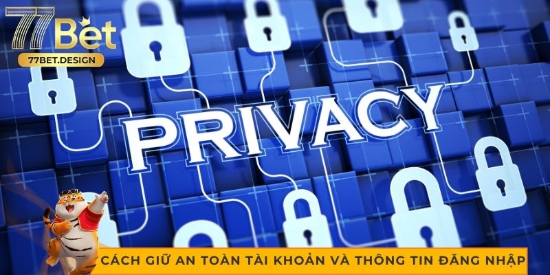 Cách giữ an toàn tài khoản và thông tin đăng nhập 77bet